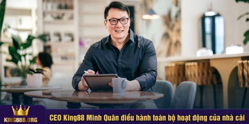 CEO King88 Minh Quân điều hành toàn bộ hoạt động của nhà cái