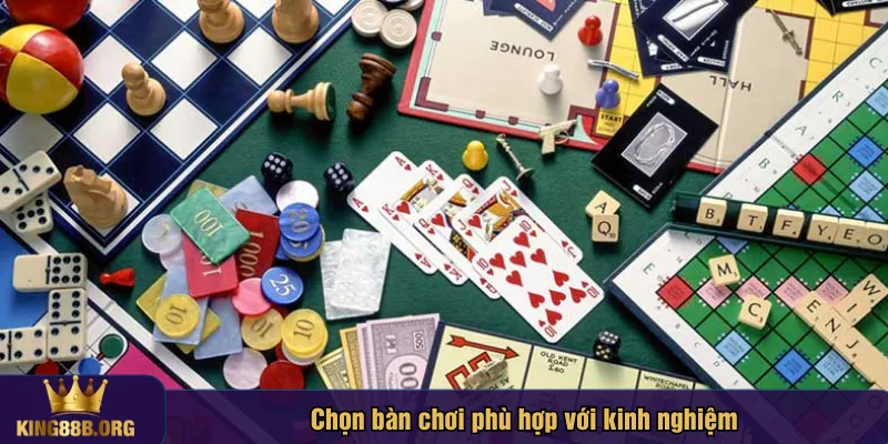 Chọn bàn chơi phù hợp với kinh nghiệm