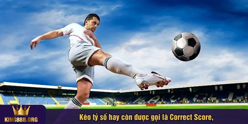 Kèo tỷ số hay còn được gọi là Correct Score