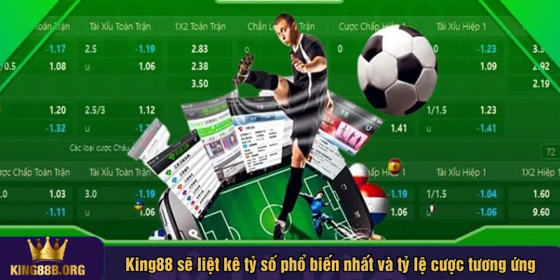 King88 sẽ liệt kê tỷ số phổ biến nhất và tỷ lệ cược tương ứng