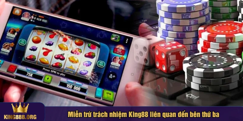 Miễn trừ trách nhiệm King88 liên quan đến bên thứ ba